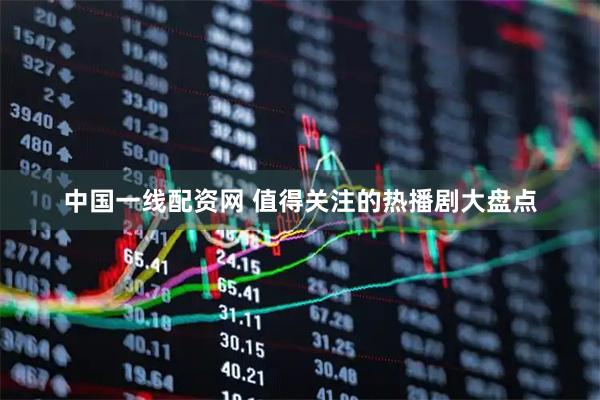 中国一线配资网 值得关注的热播剧大盘点